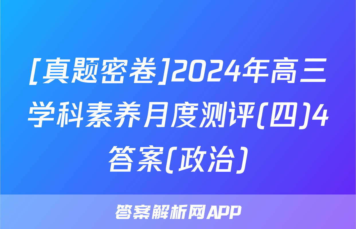 [真题密卷]2024年高三学科素养月度测评(四)4答案(政治)