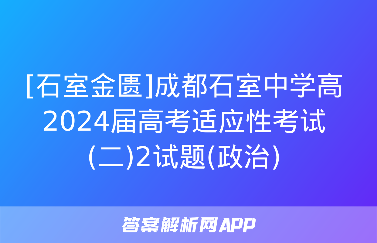 [石室金匮]成都石室中学高2024届高考适应性考试(二)2试题(政治)