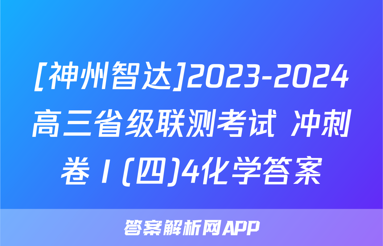 [神州智达]2023-2024高三省级联测考试 冲刺卷Ⅰ(四)4化学答案