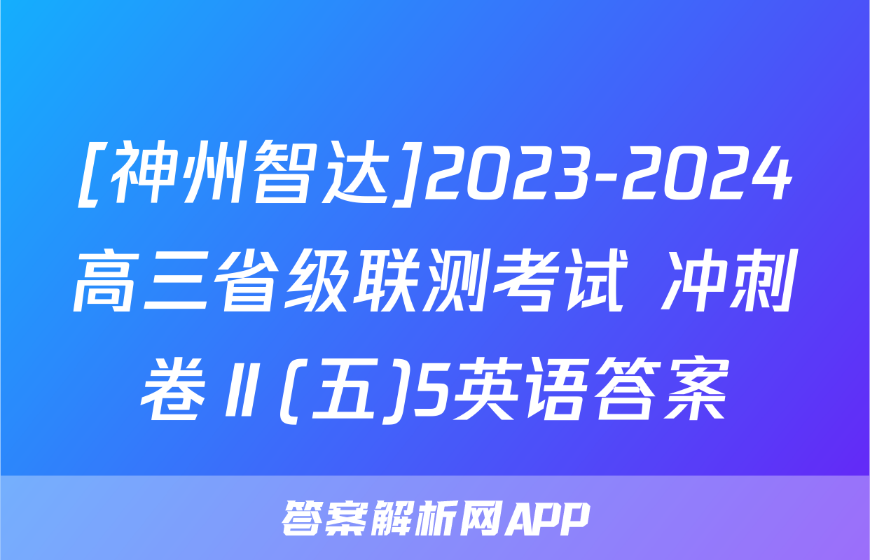 [神州智达]2023-2024高三省级联测考试 冲刺卷Ⅱ(五)5英语答案