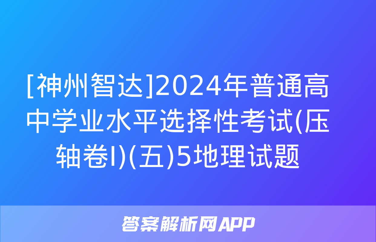 [神州智达]2024年普通高中学业水平选择性考试(压轴卷Ⅰ)(五)5地理试题