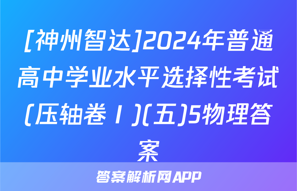[神州智达]2024年普通高中学业水平选择性考试(压轴卷Ⅰ)(五)5物理答案
