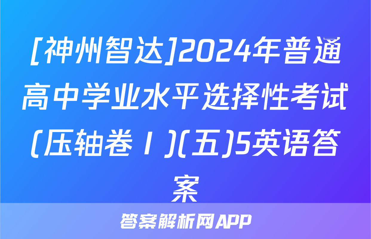 [神州智达]2024年普通高中学业水平选择性考试(压轴卷Ⅰ)(五)5英语答案