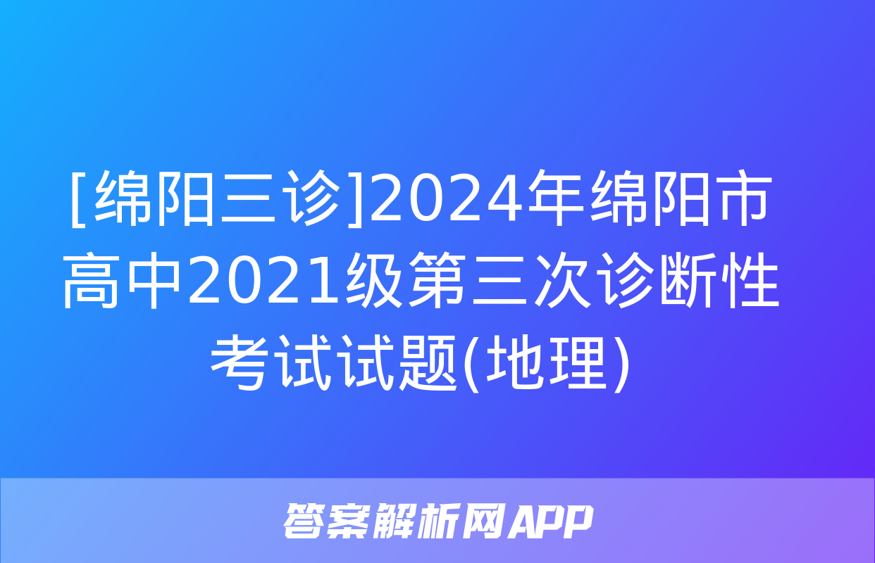 [绵阳三诊]2024年绵阳市高中2021级第三次诊断性考试试题(地理)