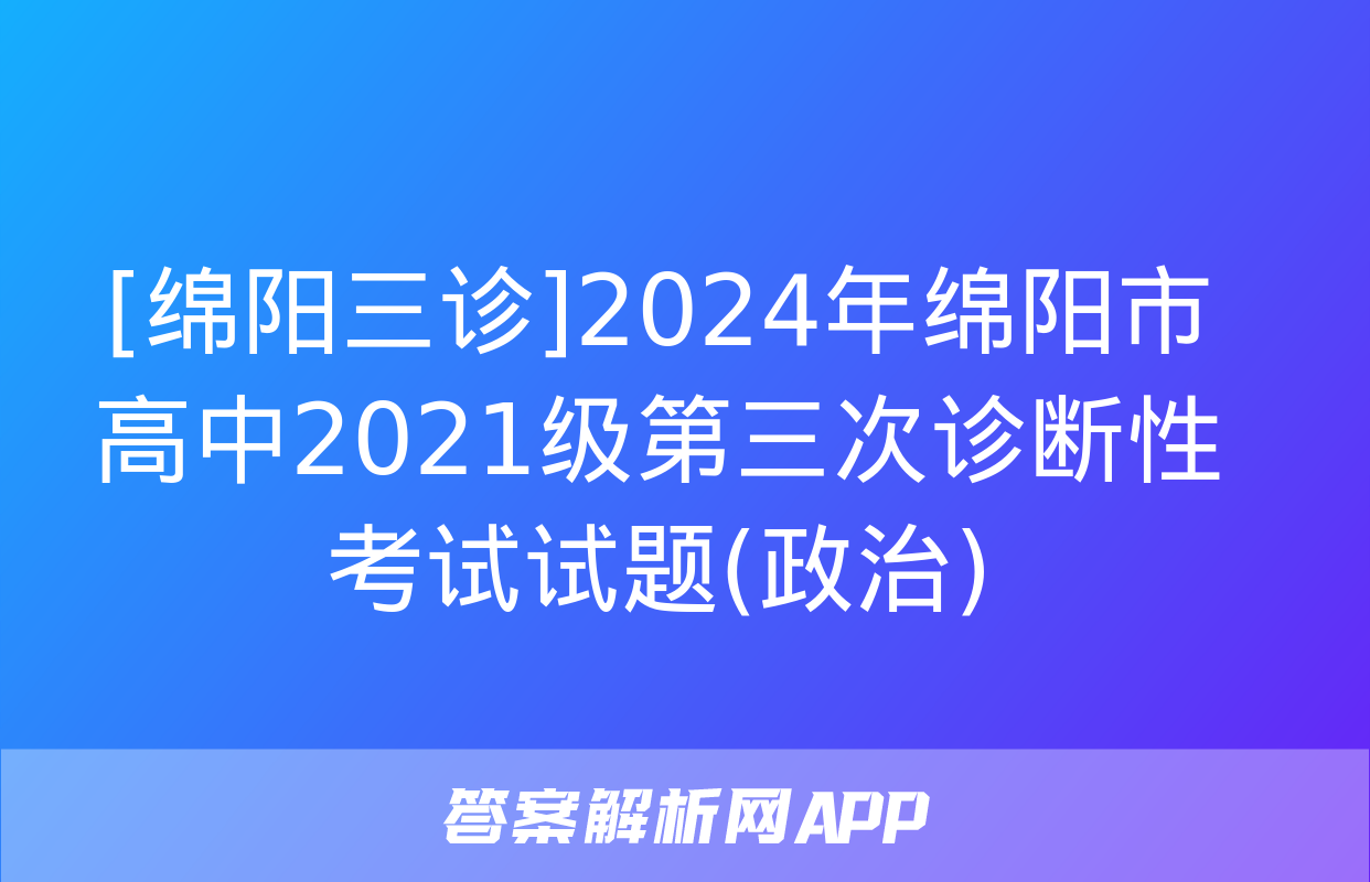 [绵阳三诊]2024年绵阳市高中2021级第三次诊断性考试试题(政治)