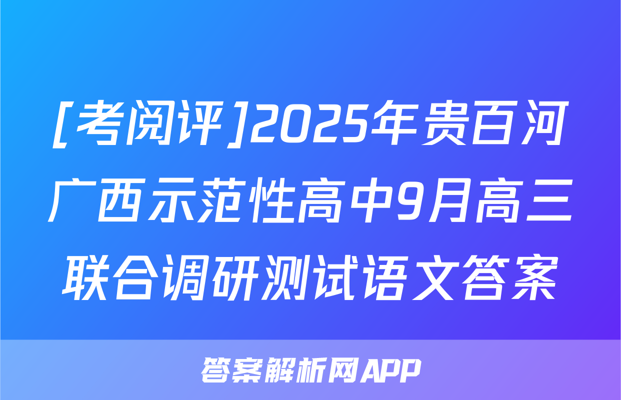 [考阅评]2025年贵百河广西示范性高中9月高三联合调研测试语文答案