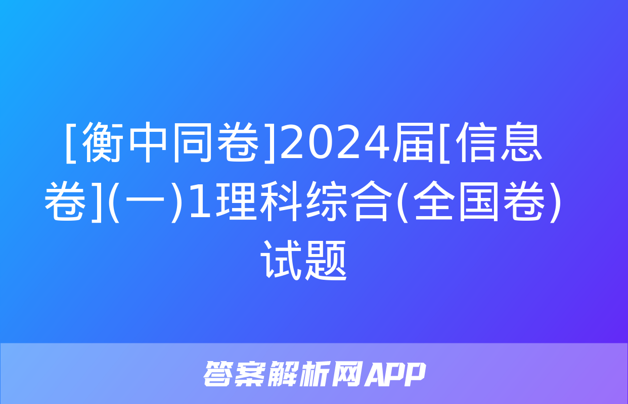 [衡中同卷]2024届[信息卷](一)1理科综合(全国卷)试题