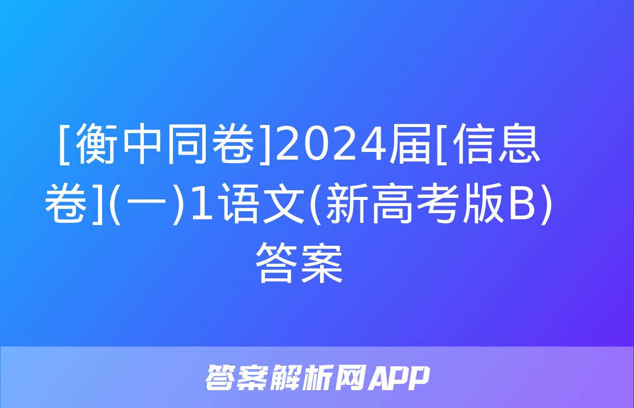 [衡中同卷]2024届[信息卷](一)1语文(新高考版B)答案