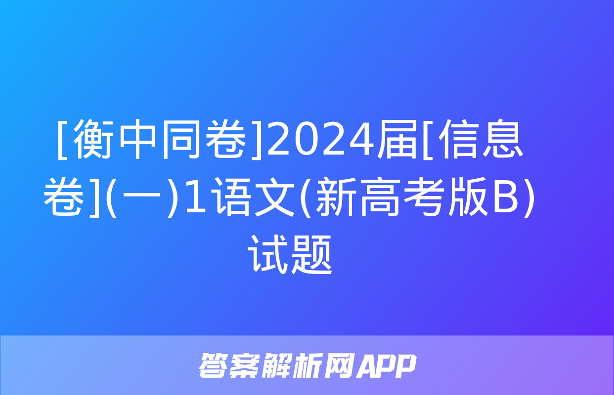 [衡中同卷]2024届[信息卷](一)1语文(新高考版B)试题