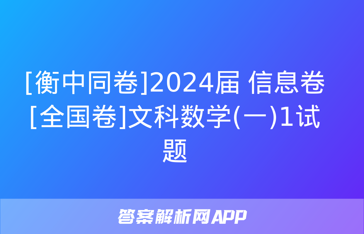 [衡中同卷]2024届 信息卷[全国卷]文科数学(一)1试题