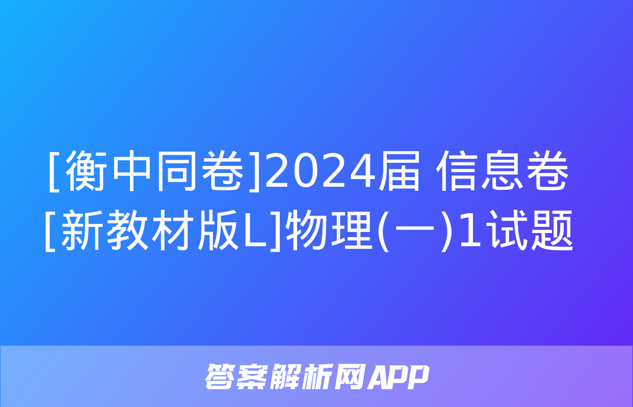 [衡中同卷]2024届 信息卷[新教材版L]物理(一)1试题