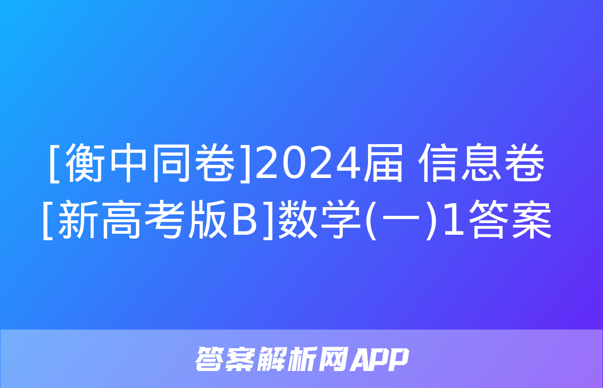 [衡中同卷]2024届 信息卷[新高考版B]数学(一)1答案