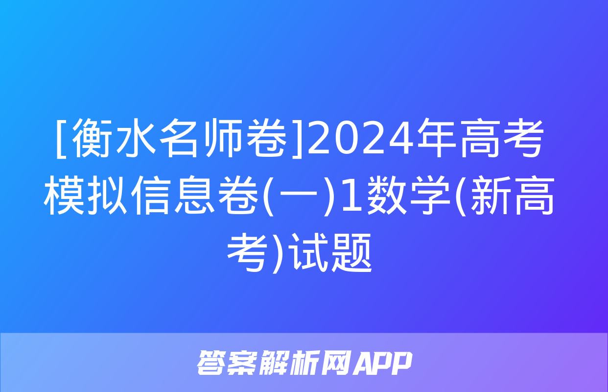 [衡水名师卷]2024年高考模拟信息卷(一)1数学(新高考)试题