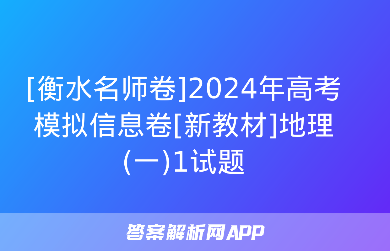 [衡水名师卷]2024年高考模拟信息卷[新教材]地理(一)1试题