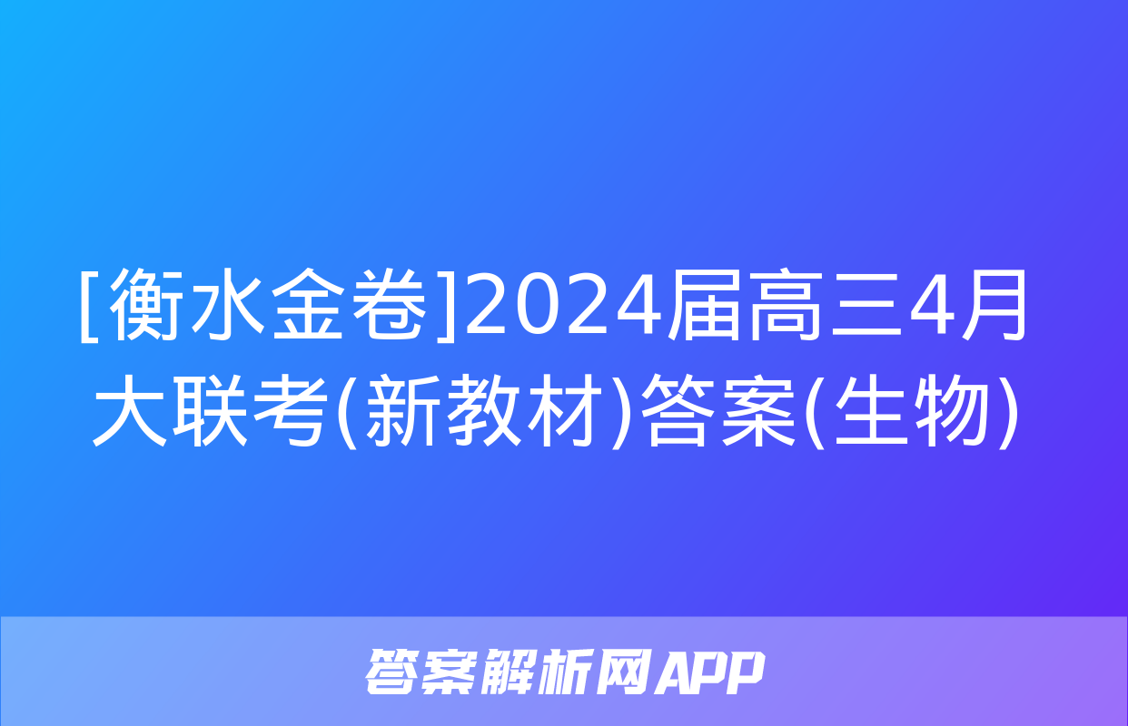 [衡水金卷]2024届高三4月大联考(新教材)答案(生物)