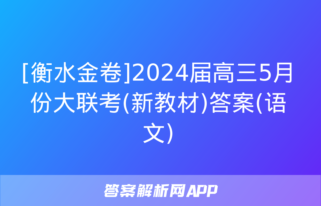 [衡水金卷]2024届高三5月份大联考(新教材)答案(语文)