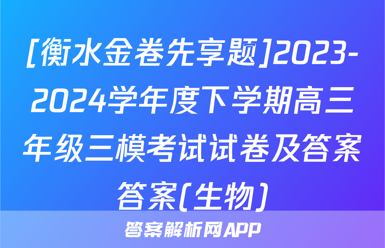 [衡水金卷先享题]2023-2024学年度下学期高三年级三模考试试卷及答案答案(生物)
