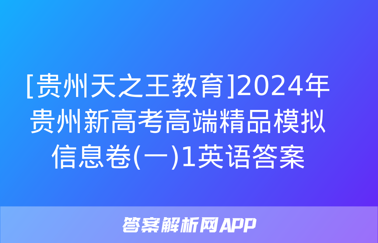 [贵州天之王教育]2024年贵州新高考高端精品模拟信息卷(一)1英语答案