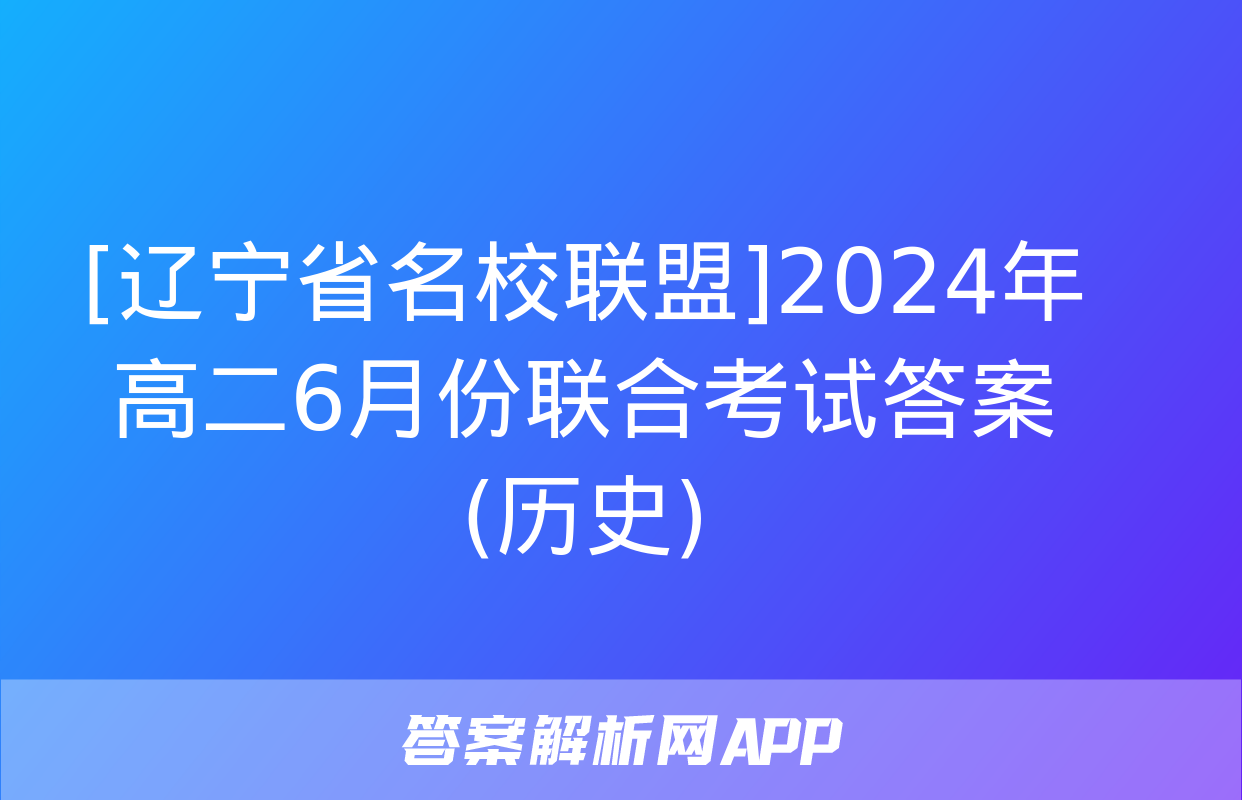 [辽宁省名校联盟]2024年高二6月份联合考试答案(历史)