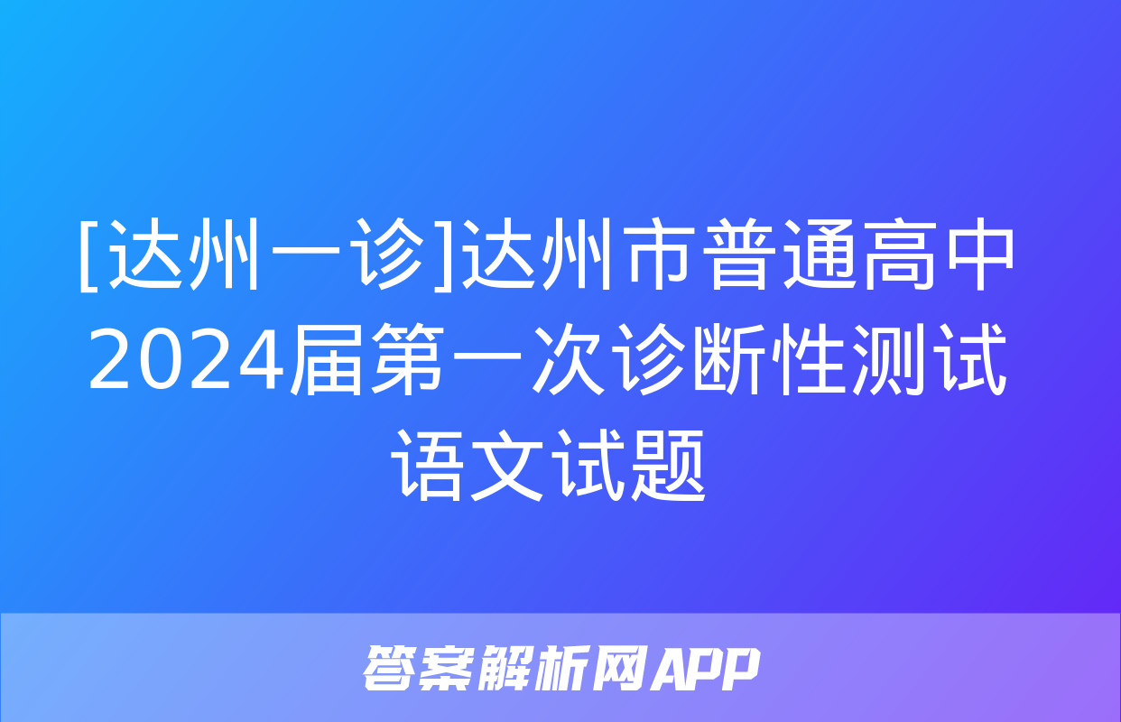 [达州一诊]达州市普通高中2024届第一次诊断性测试语文试题