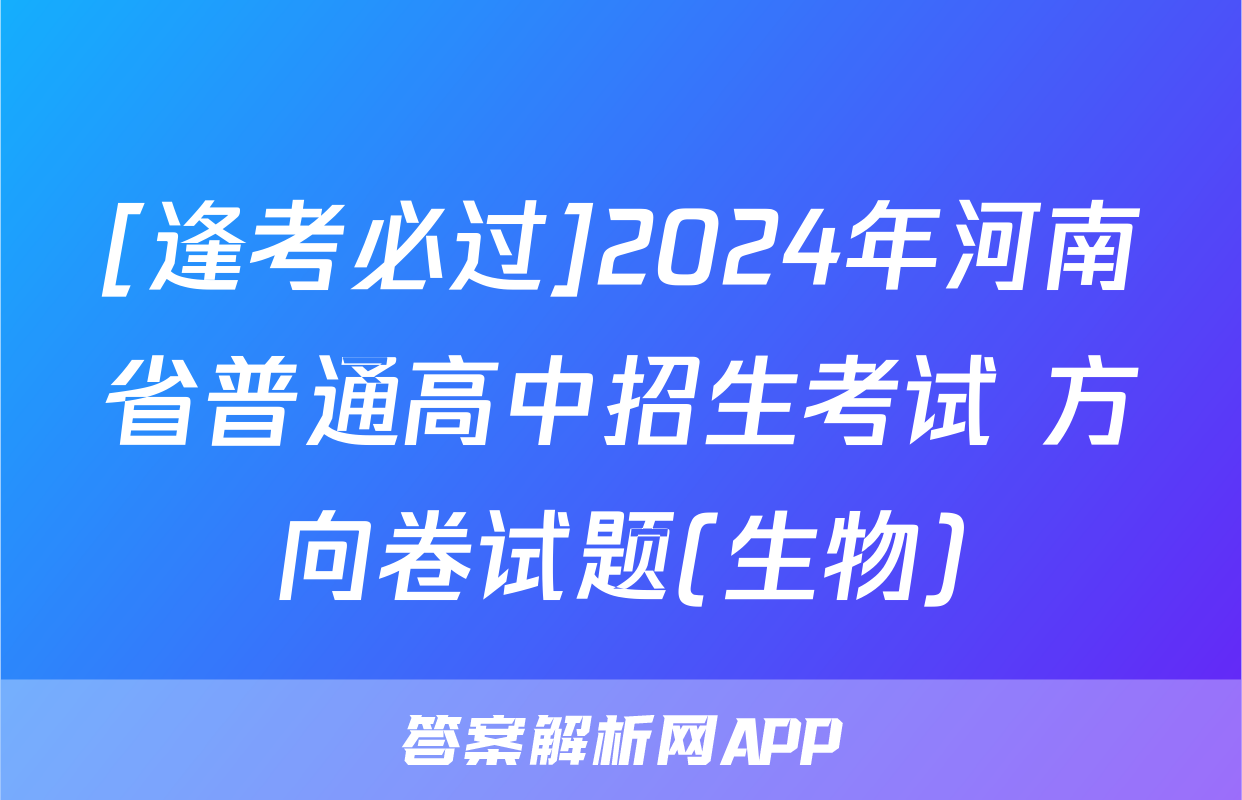 [逢考必过]2024年河南省普通高中招生考试 方向卷试题(生物)