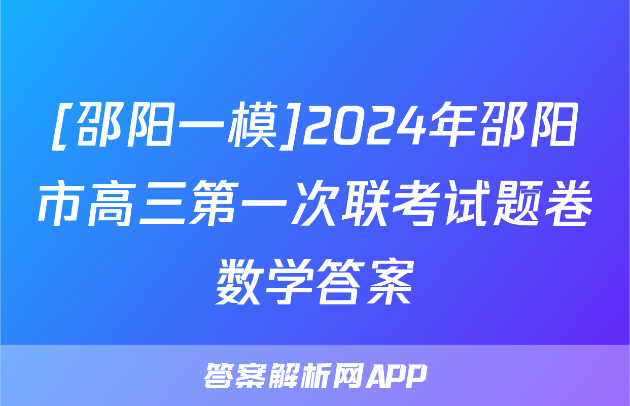 [邵阳一模]2024年邵阳市高三第一次联考试题卷数学答案