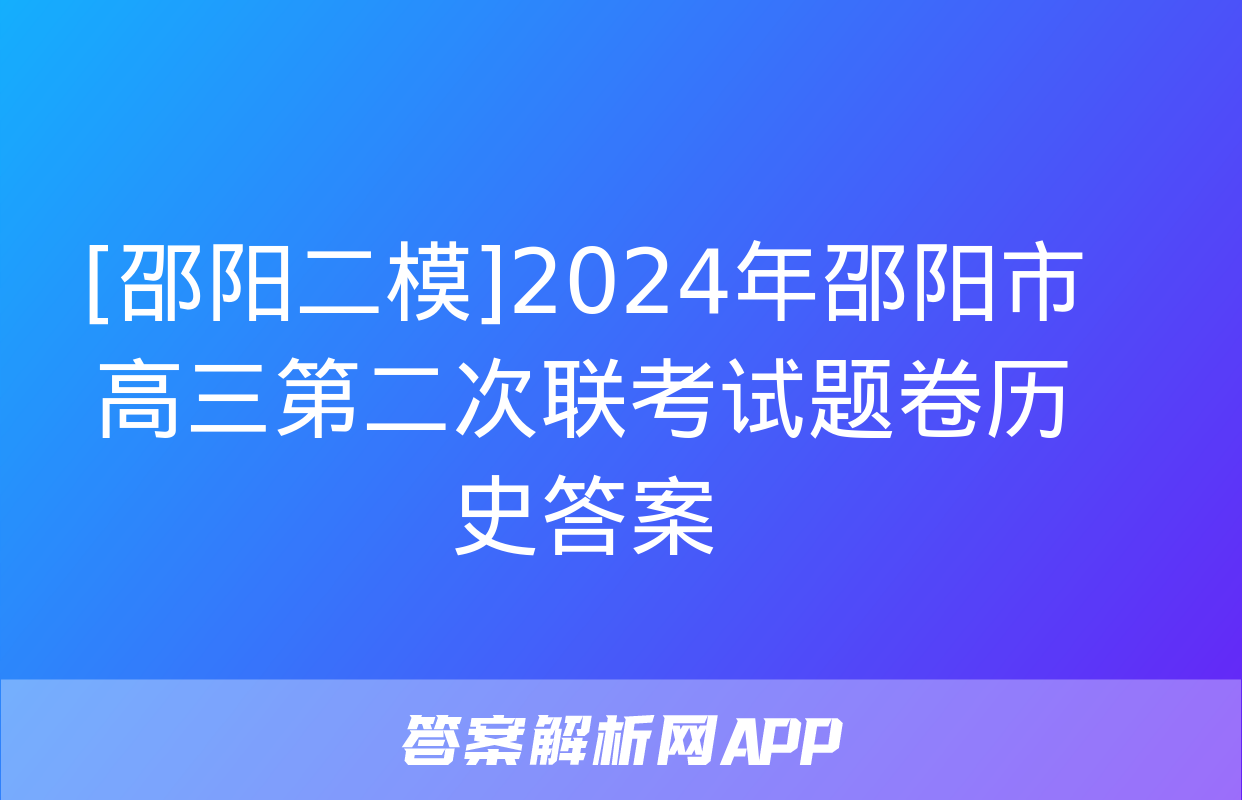 [邵阳二模]2024年邵阳市高三第二次联考试题卷历史答案