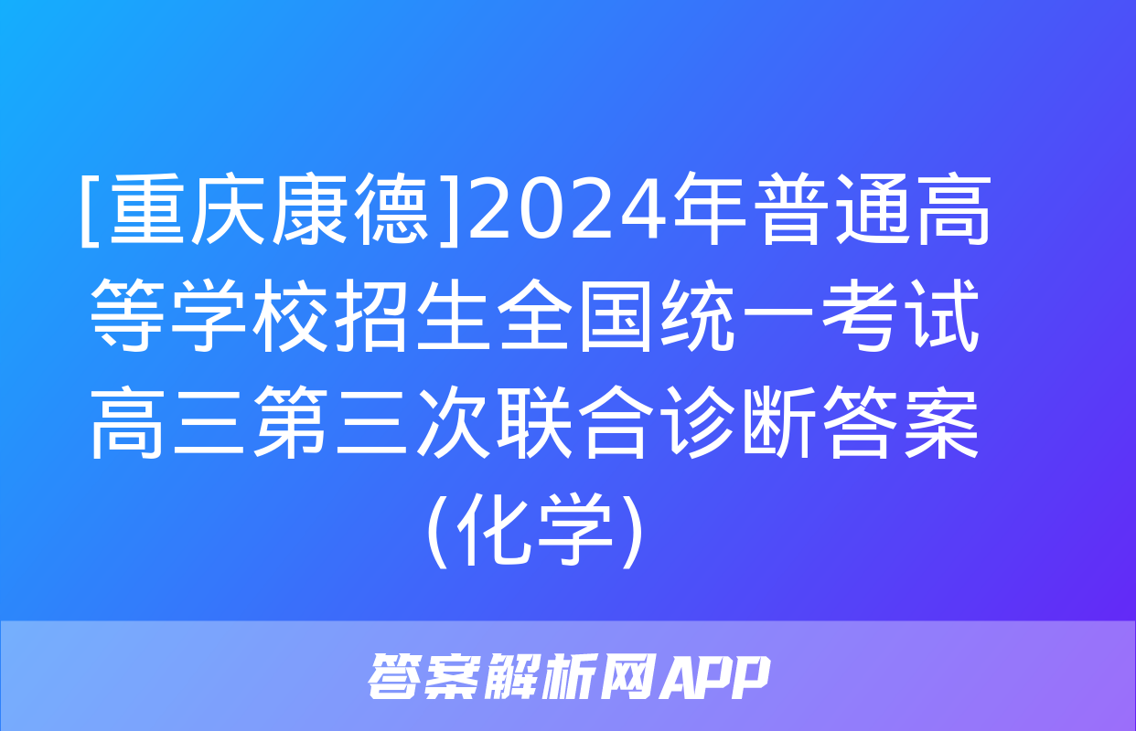 [重庆康德]2024年普通高等学校招生全国统一考试 高三第三次联合诊断答案(化学)