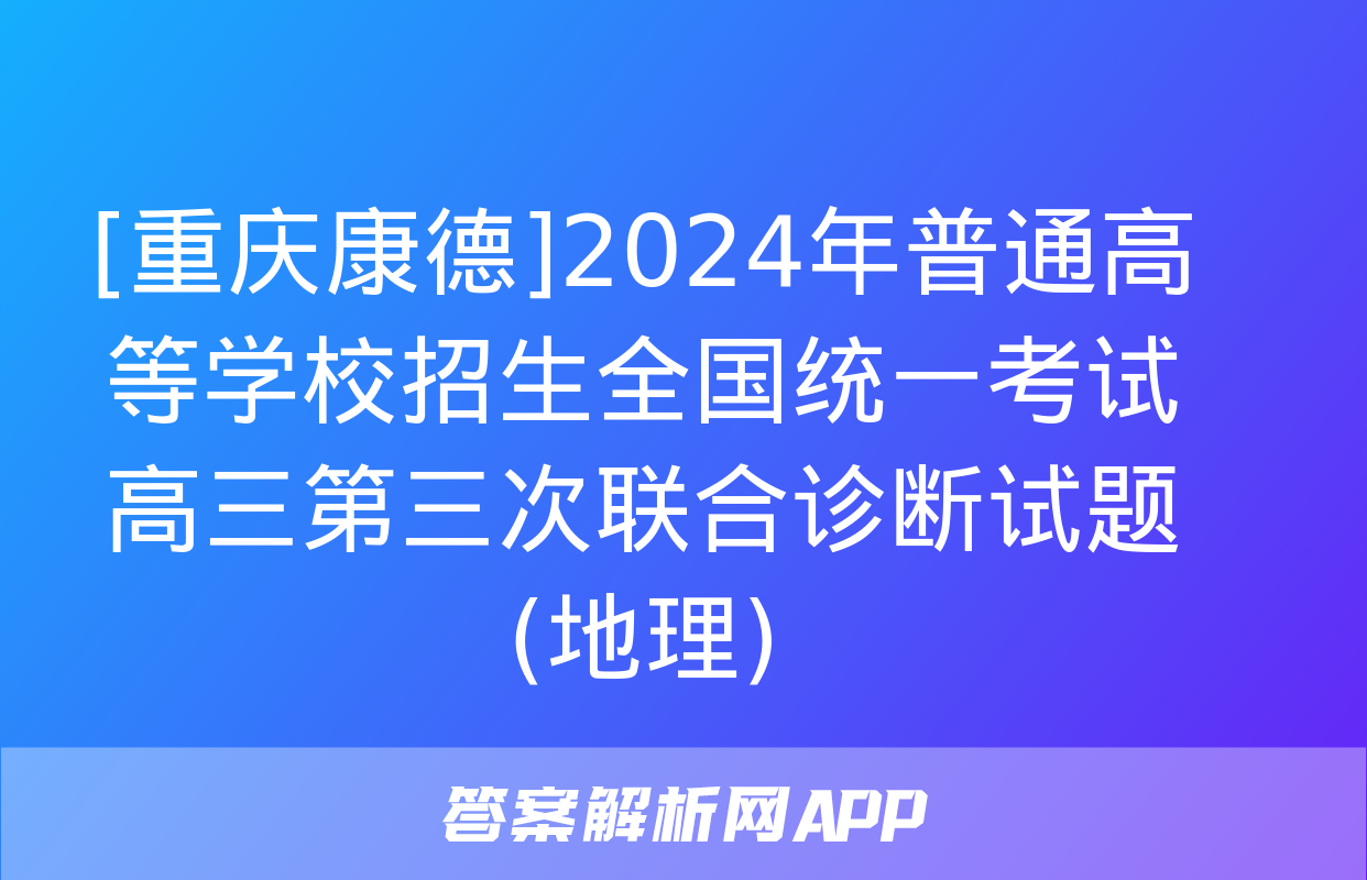 [重庆康德]2024年普通高等学校招生全国统一考试 高三第三次联合诊断试题(地理)