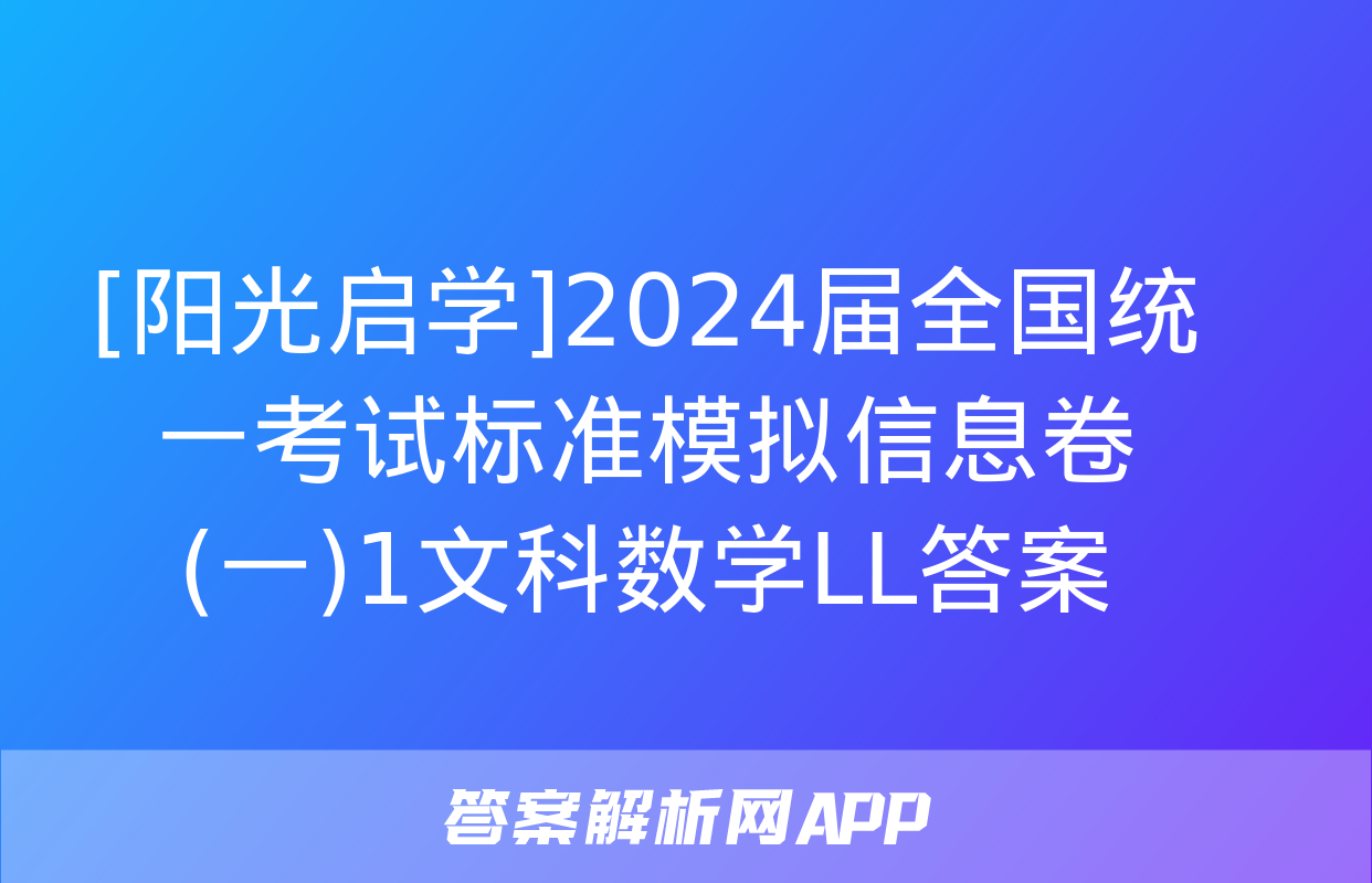 [阳光启学]2024届全国统一考试标准模拟信息卷(一)1文科数学LL答案