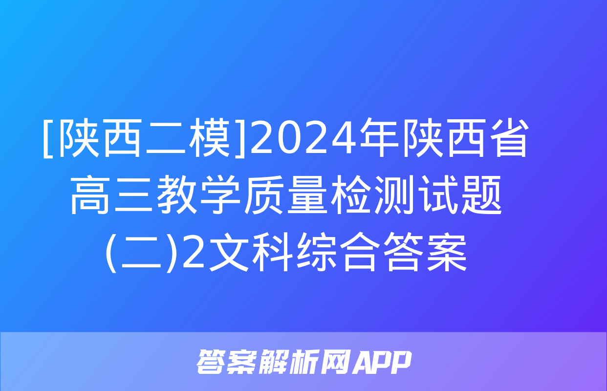 [陕西二模]2024年陕西省高三教学质量检测试题(二)2文科综合答案