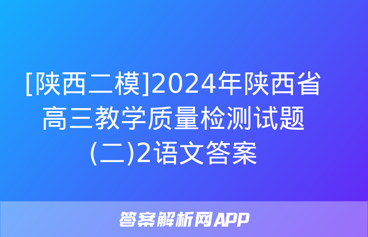 [陕西二模]2024年陕西省高三教学质量检测试题(二)2语文答案