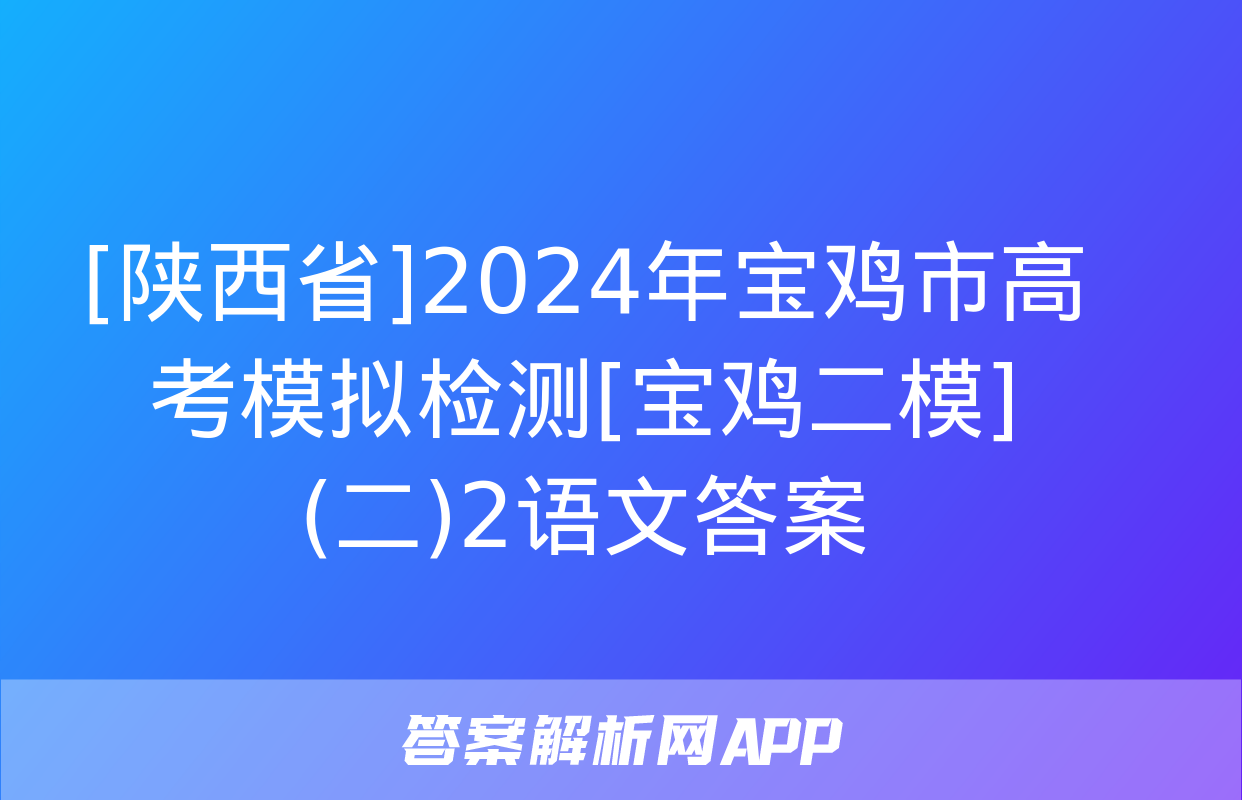 [陕西省]2024年宝鸡市高考模拟检测[宝鸡二模](二)2语文答案