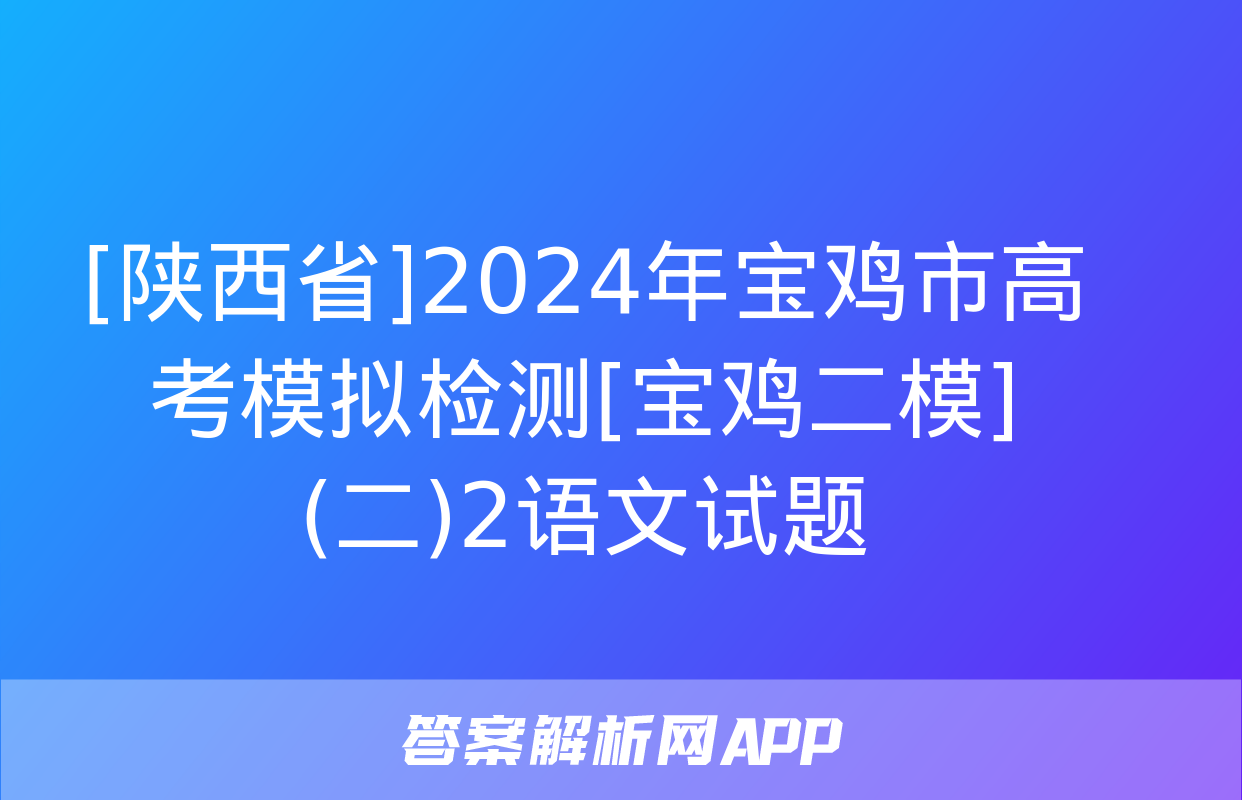 [陕西省]2024年宝鸡市高考模拟检测[宝鸡二模](二)2语文试题