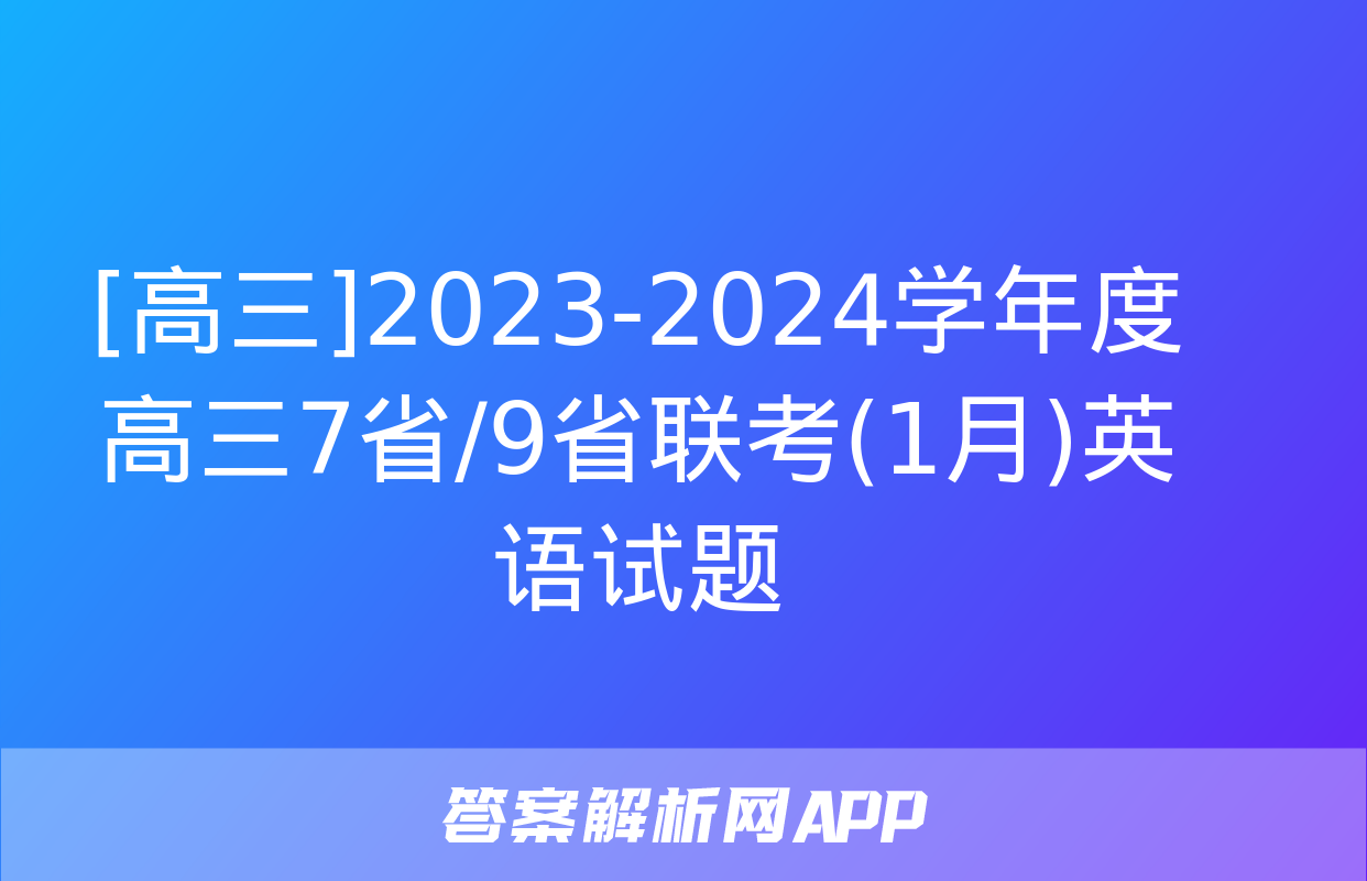 [高三]2023-2024学年度高三7省/9省联考(1月)英语试题