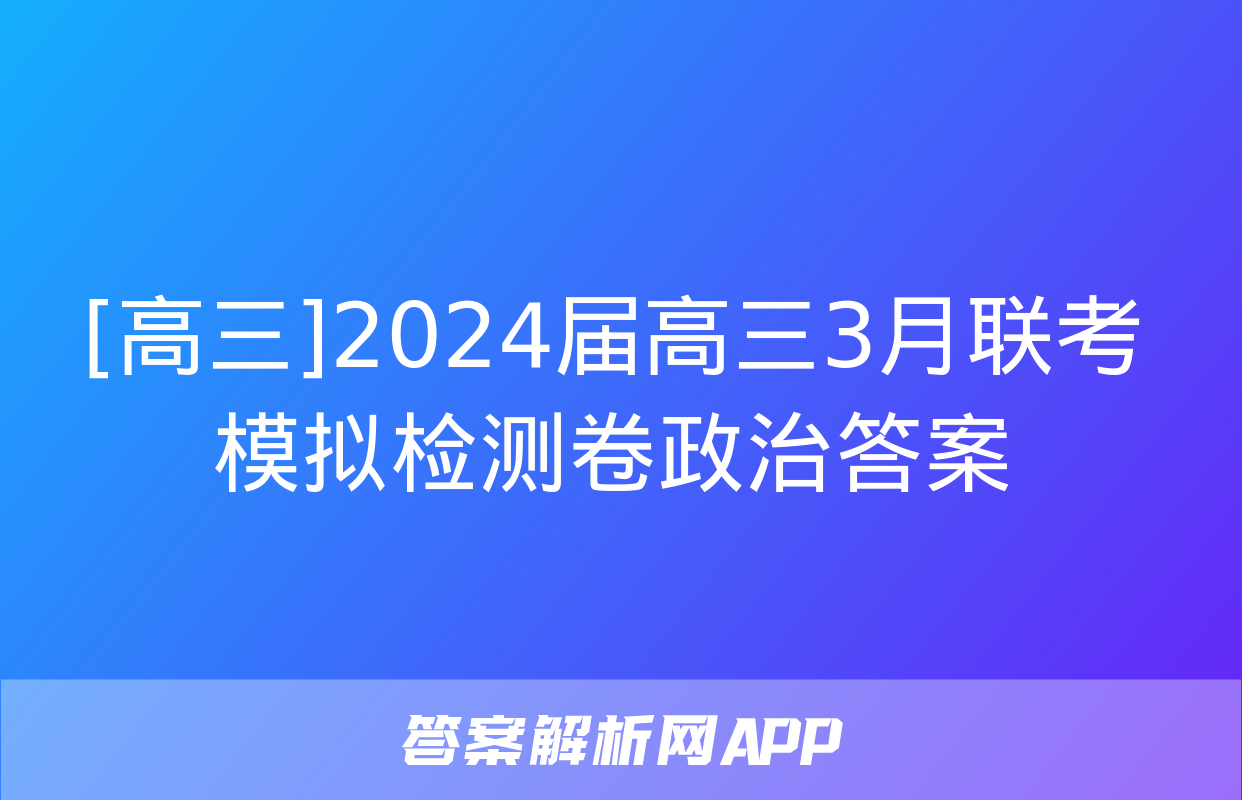 [高三]2024届高三3月联考模拟检测卷政治答案