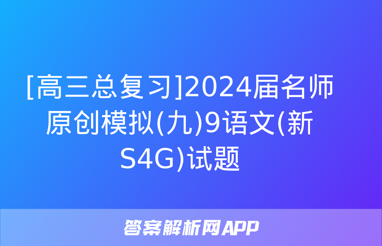 [高三总复习]2024届名师原创模拟(九)9语文(新S4G)试题