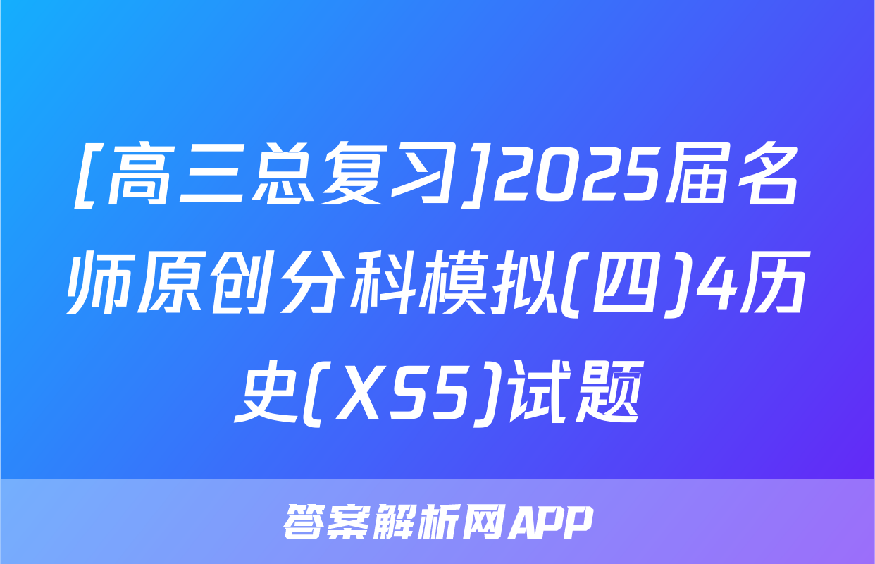 [高三总复习]2025届名师原创分科模拟(四)4历史(XS5)试题