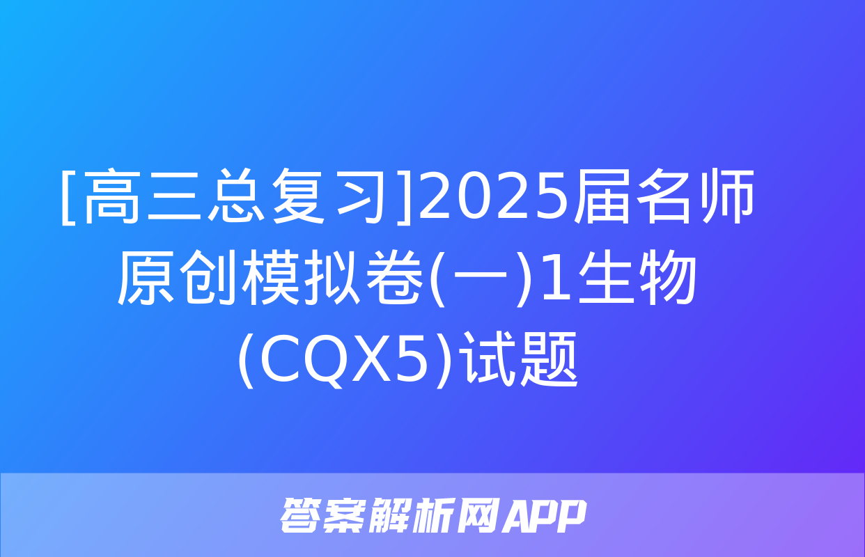 [高三总复习]2025届名师原创模拟卷(一)1生物(CQX5)试题