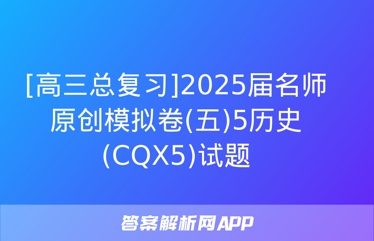 [高三总复习]2025届名师原创模拟卷(五)5历史(CQX5)试题