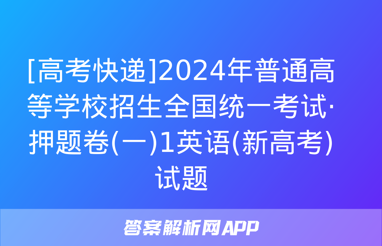 [高考快递]2024年普通高等学校招生全国统一考试·押题卷(一)1英语(新高考)试题