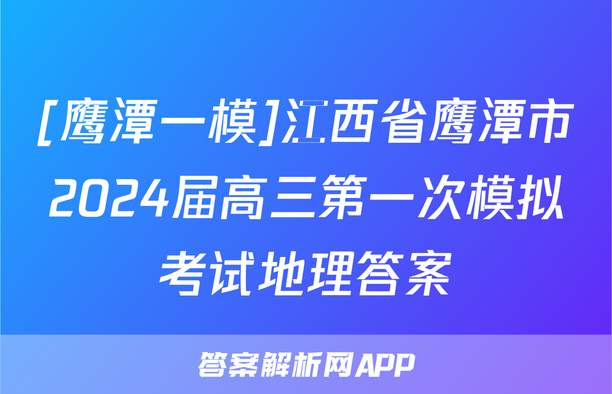 [鹰潭一模]江西省鹰潭市2024届高三第一次模拟考试地理答案