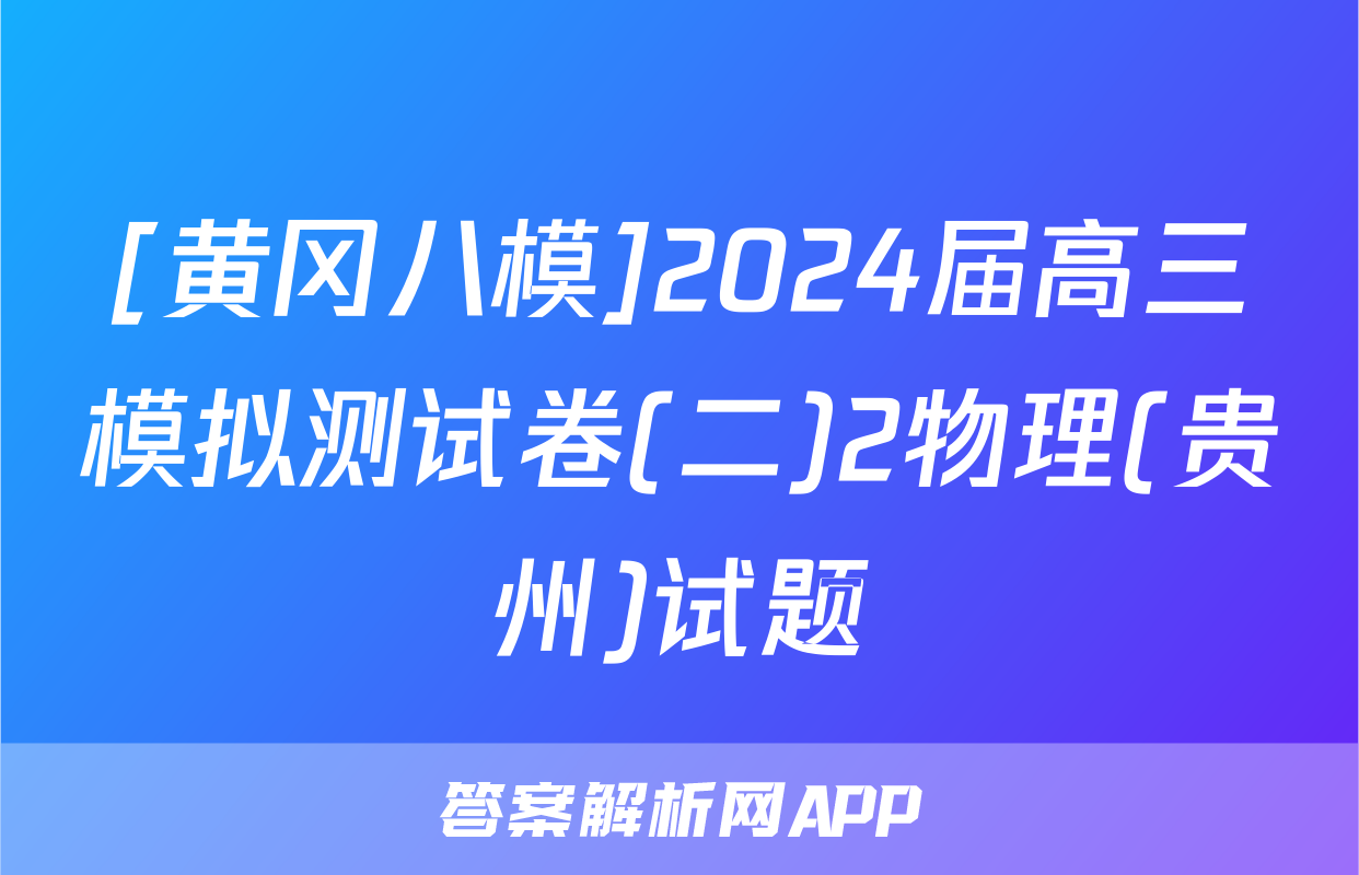 [黄冈八模]2024届高三模拟测试卷(二)2物理(贵州)试题