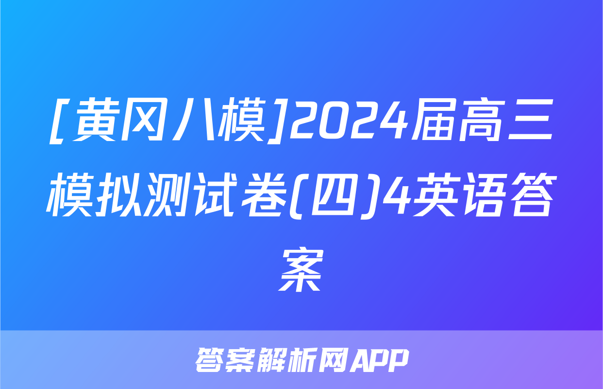 [黄冈八模]2024届高三模拟测试卷(四)4英语答案