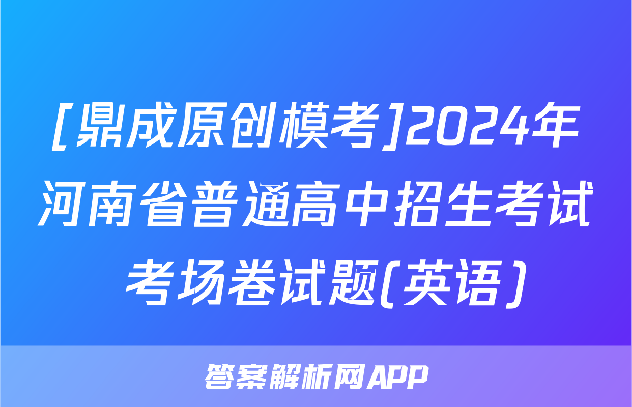 [鼎成原创模考]2024年河南省普通高中招生考试 考场卷试题(英语)