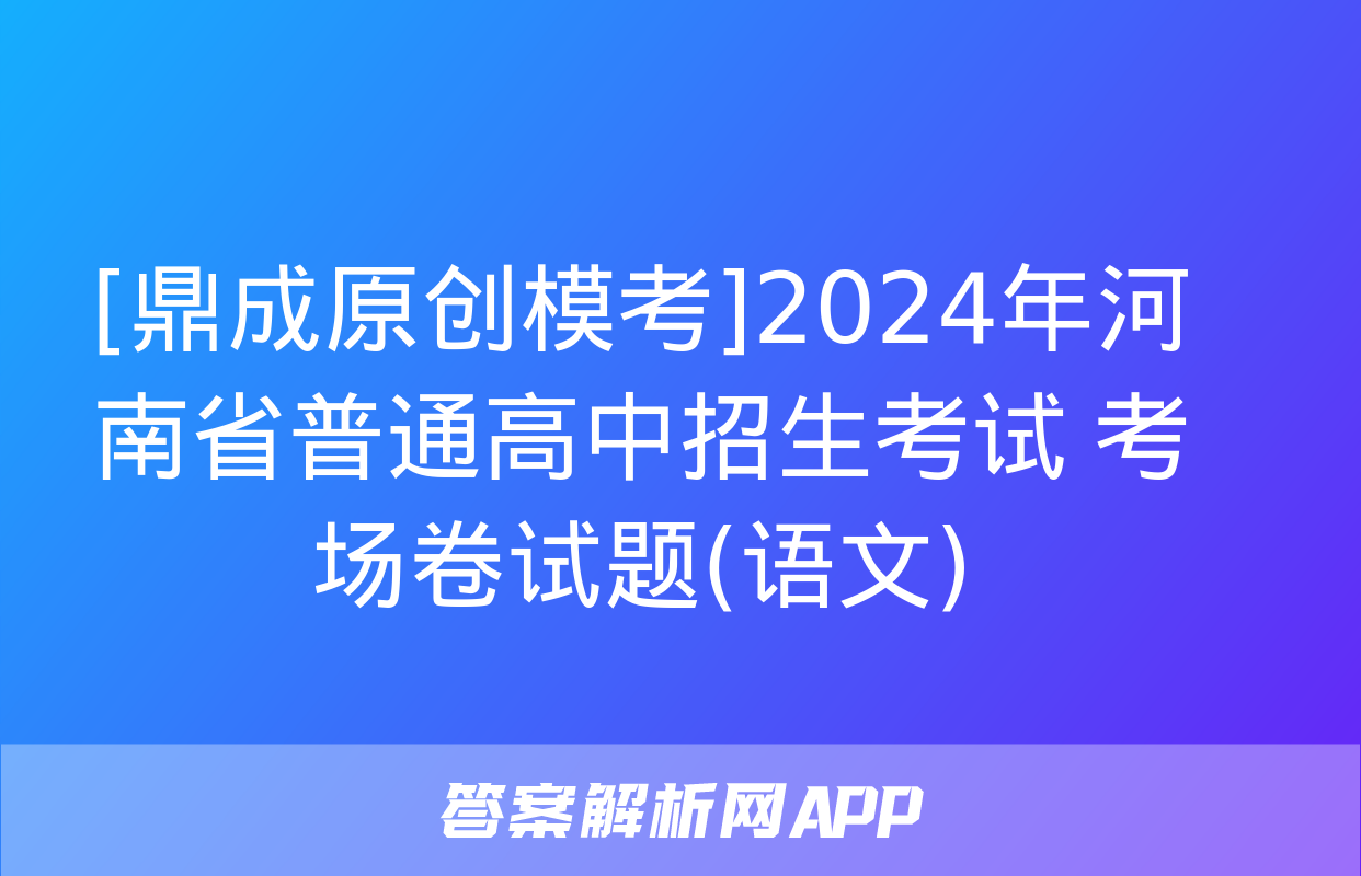 [鼎成原创模考]2024年河南省普通高中招生考试 考场卷试题(语文)