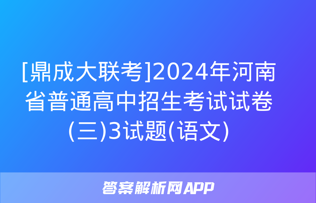 [鼎成大联考]2024年河南省普通高中招生考试试卷(三)3试题(语文)