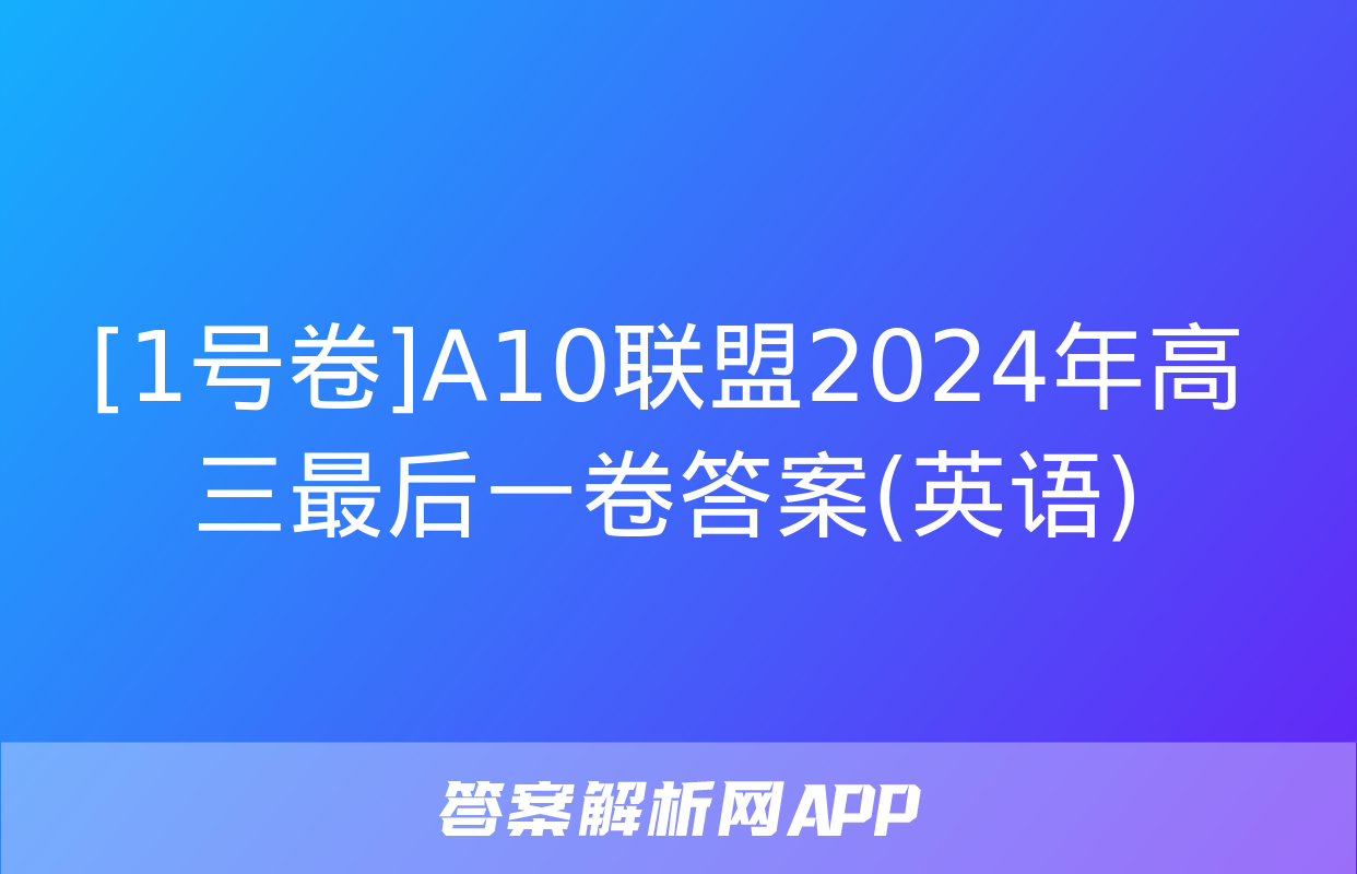 [1号卷]A10联盟2024年高三最后一卷答案(英语)