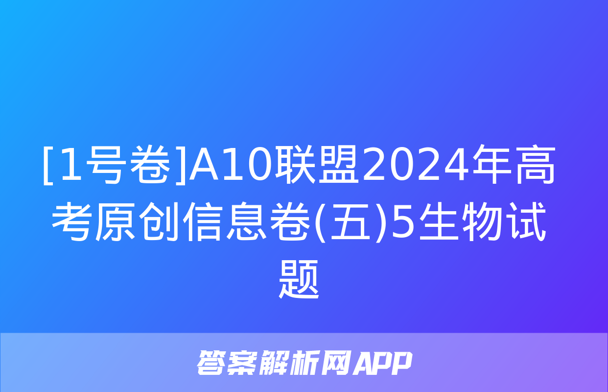 [1号卷]A10联盟2024年高考原创信息卷(五)5生物试题