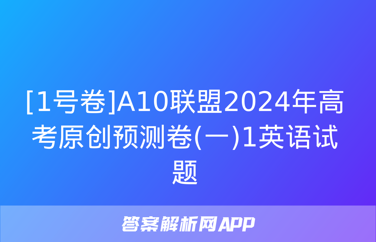 [1号卷]A10联盟2024年高考原创预测卷(一)1英语试题